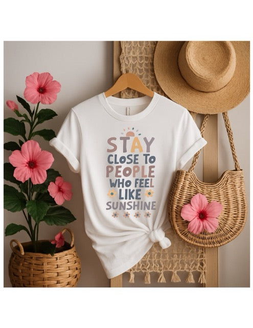 Stay Close to People Who Feel Like Sunshine T-Shirt - Celebrate Your Golden Circle