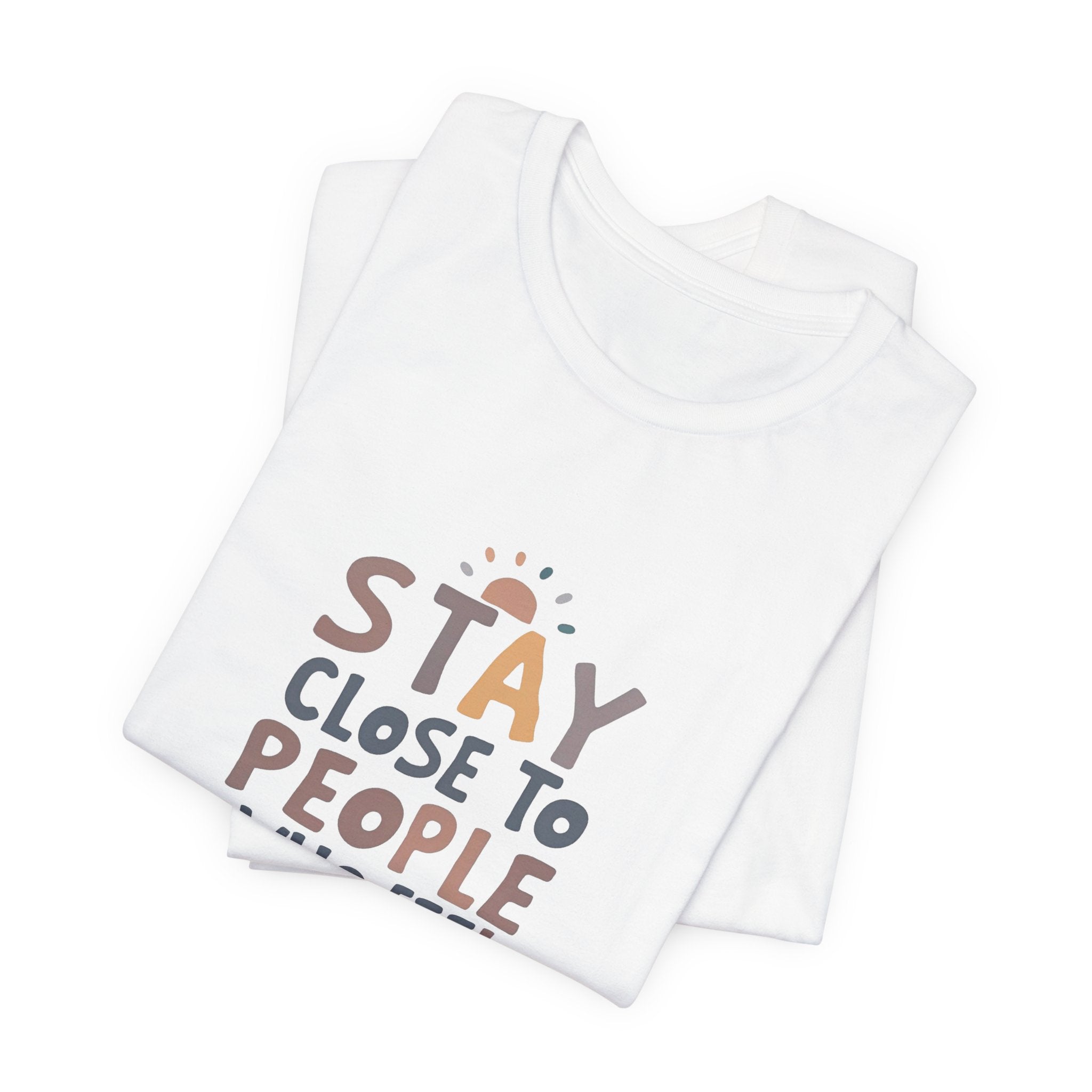 Stay Close to People Who Feel Like Sunshine T-Shirt